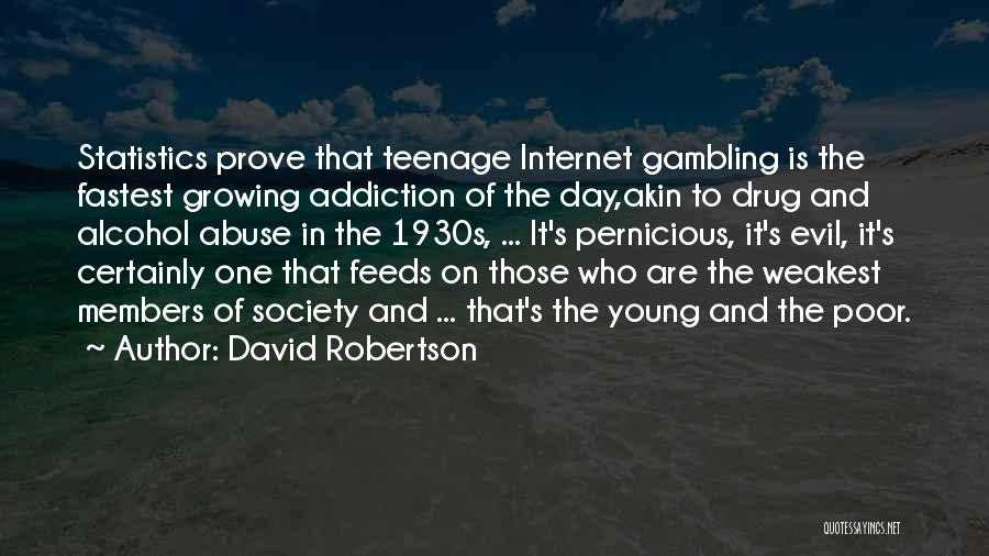 David Robertson Quotes: Statistics Prove That Teenage Internet Gambling Is The Fastest Growing Addiction Of The Day,akin To Drug And Alcohol Abuse In