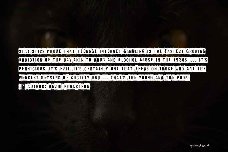David Robertson Quotes: Statistics Prove That Teenage Internet Gambling Is The Fastest Growing Addiction Of The Day,akin To Drug And Alcohol Abuse In