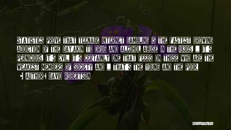 David Robertson Quotes: Statistics Prove That Teenage Internet Gambling Is The Fastest Growing Addiction Of The Day,akin To Drug And Alcohol Abuse In
