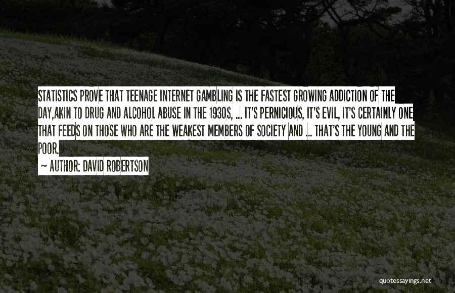 David Robertson Quotes: Statistics Prove That Teenage Internet Gambling Is The Fastest Growing Addiction Of The Day,akin To Drug And Alcohol Abuse In