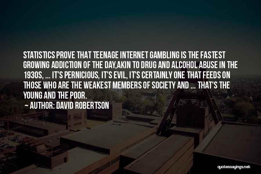 David Robertson Quotes: Statistics Prove That Teenage Internet Gambling Is The Fastest Growing Addiction Of The Day,akin To Drug And Alcohol Abuse In