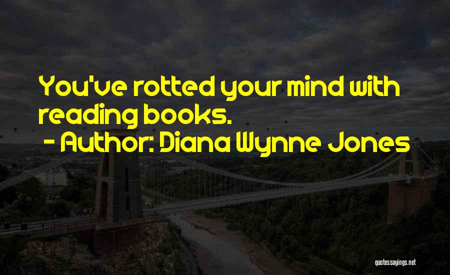 Diana Wynne Jones Quotes: You've Rotted Your Mind With Reading Books.