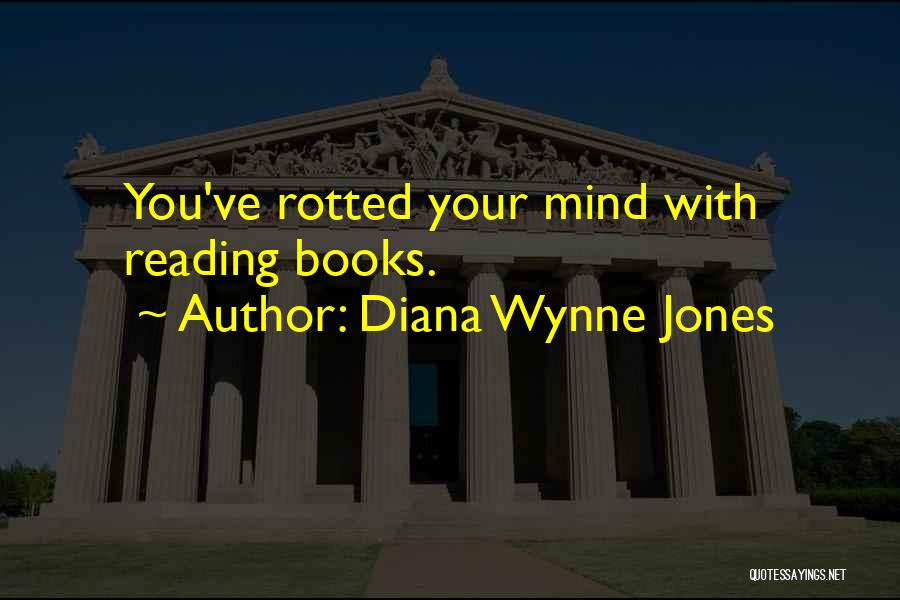 Diana Wynne Jones Quotes: You've Rotted Your Mind With Reading Books.