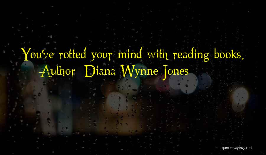 Diana Wynne Jones Quotes: You've Rotted Your Mind With Reading Books.