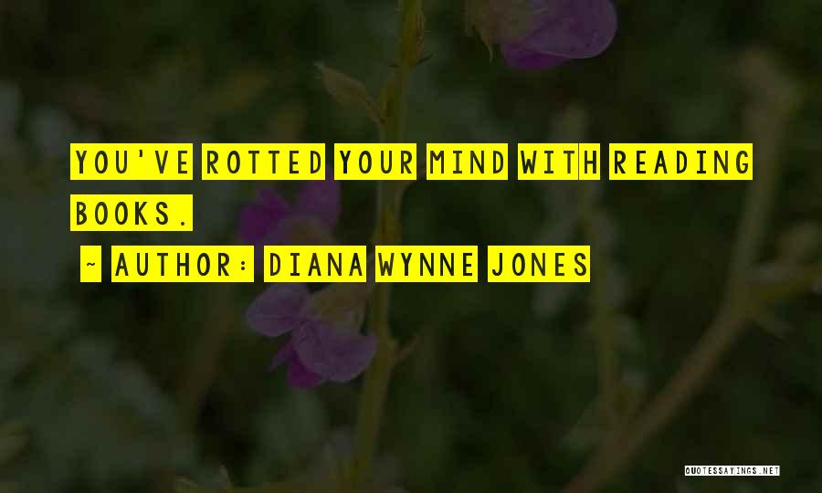 Diana Wynne Jones Quotes: You've Rotted Your Mind With Reading Books.