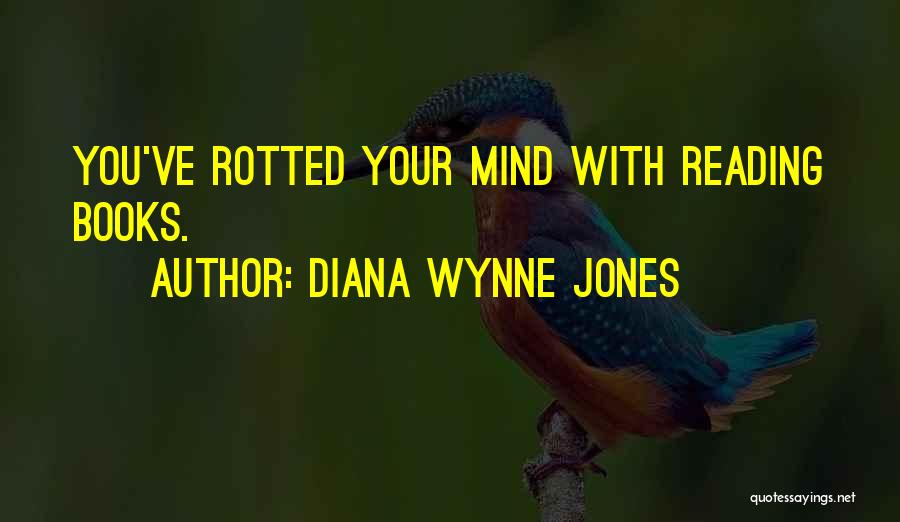 Diana Wynne Jones Quotes: You've Rotted Your Mind With Reading Books.