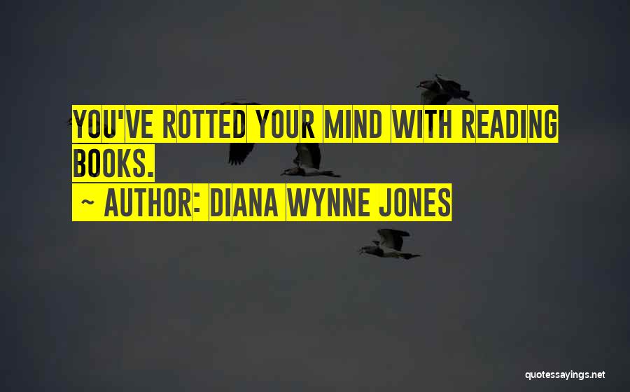 Diana Wynne Jones Quotes: You've Rotted Your Mind With Reading Books.