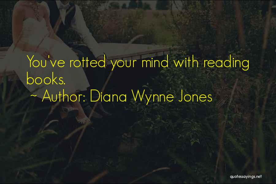 Diana Wynne Jones Quotes: You've Rotted Your Mind With Reading Books.