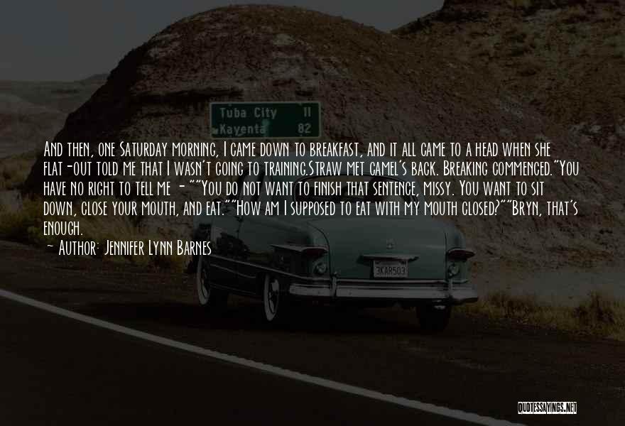 Jennifer Lynn Barnes Quotes: And Then, One Saturday Morning, I Came Down To Breakfast, And It All Came To A Head When She Flat-out