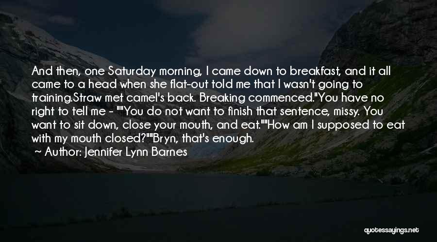 Jennifer Lynn Barnes Quotes: And Then, One Saturday Morning, I Came Down To Breakfast, And It All Came To A Head When She Flat-out