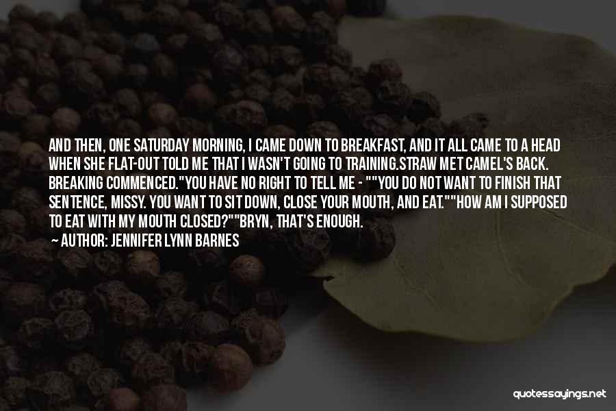 Jennifer Lynn Barnes Quotes: And Then, One Saturday Morning, I Came Down To Breakfast, And It All Came To A Head When She Flat-out