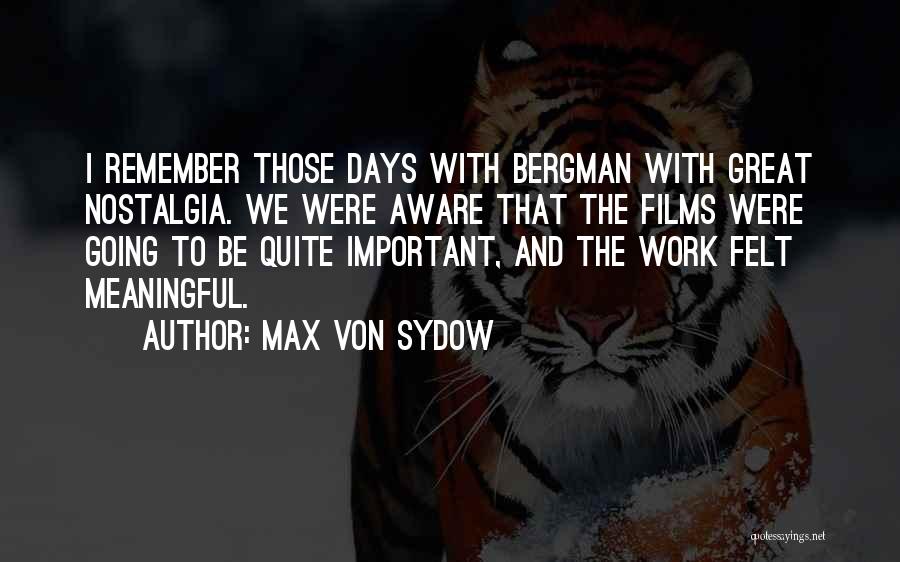 Max Von Sydow Quotes: I Remember Those Days With Bergman With Great Nostalgia. We Were Aware That The Films Were Going To Be Quite