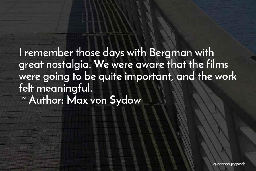 Max Von Sydow Quotes: I Remember Those Days With Bergman With Great Nostalgia. We Were Aware That The Films Were Going To Be Quite