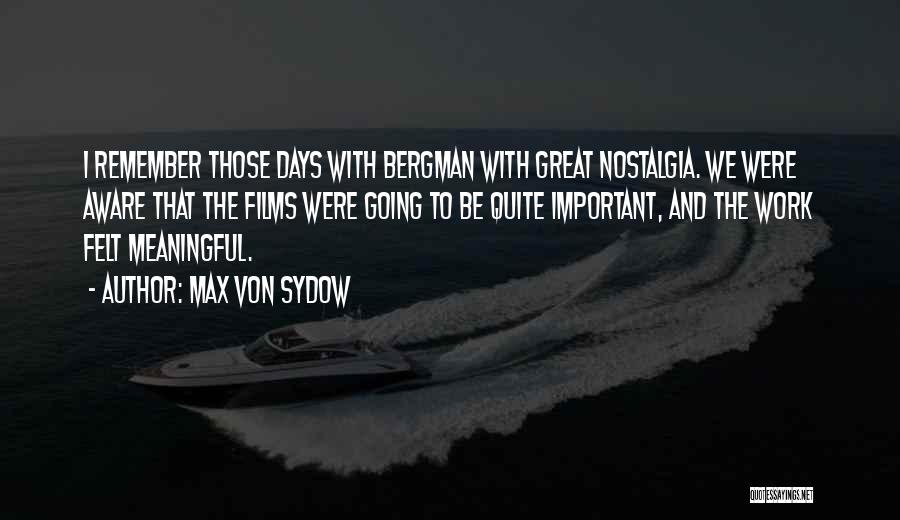 Max Von Sydow Quotes: I Remember Those Days With Bergman With Great Nostalgia. We Were Aware That The Films Were Going To Be Quite