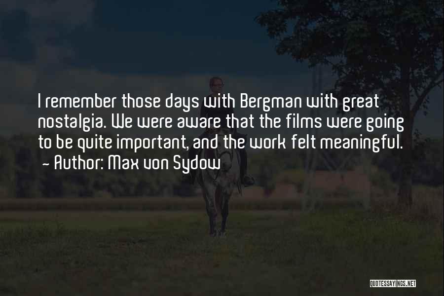 Max Von Sydow Quotes: I Remember Those Days With Bergman With Great Nostalgia. We Were Aware That The Films Were Going To Be Quite