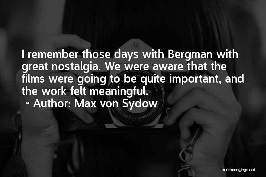 Max Von Sydow Quotes: I Remember Those Days With Bergman With Great Nostalgia. We Were Aware That The Films Were Going To Be Quite