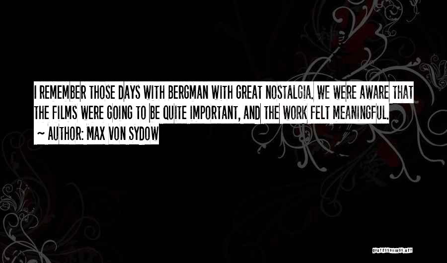 Max Von Sydow Quotes: I Remember Those Days With Bergman With Great Nostalgia. We Were Aware That The Films Were Going To Be Quite
