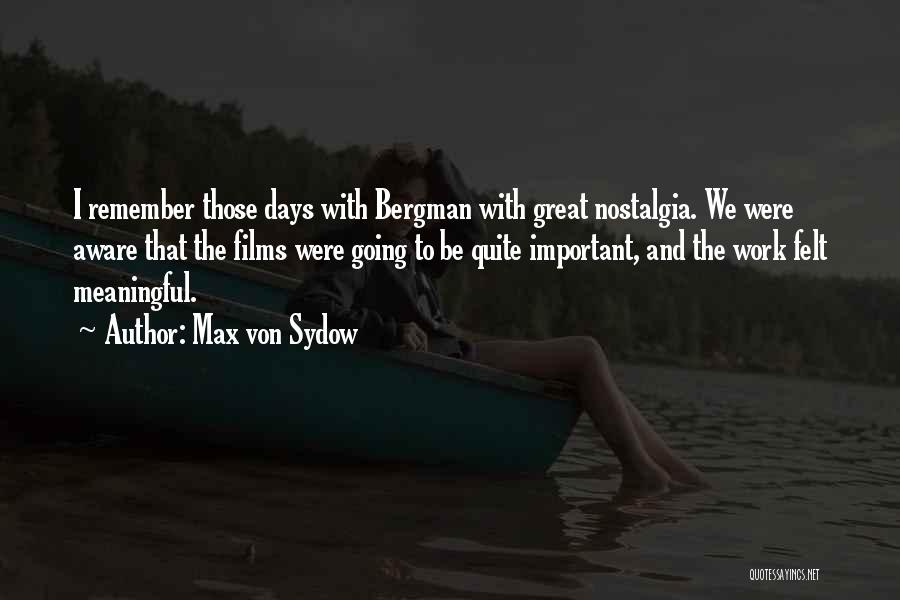 Max Von Sydow Quotes: I Remember Those Days With Bergman With Great Nostalgia. We Were Aware That The Films Were Going To Be Quite