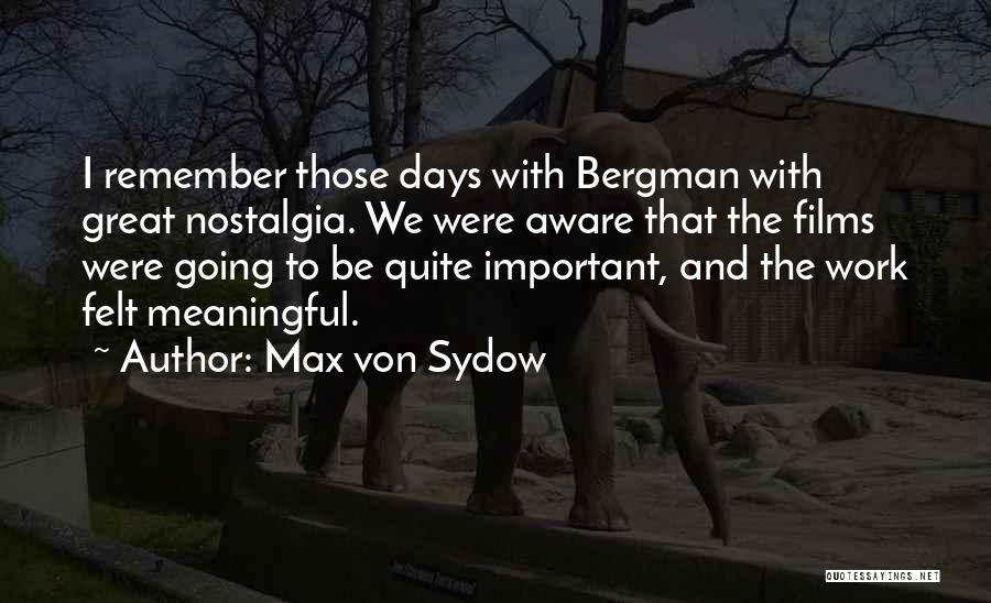 Max Von Sydow Quotes: I Remember Those Days With Bergman With Great Nostalgia. We Were Aware That The Films Were Going To Be Quite