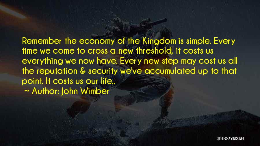 John Wimber Quotes: Remember The Economy Of The Kingdom Is Simple. Every Time We Come To Cross A New Threshold, It Costs Us