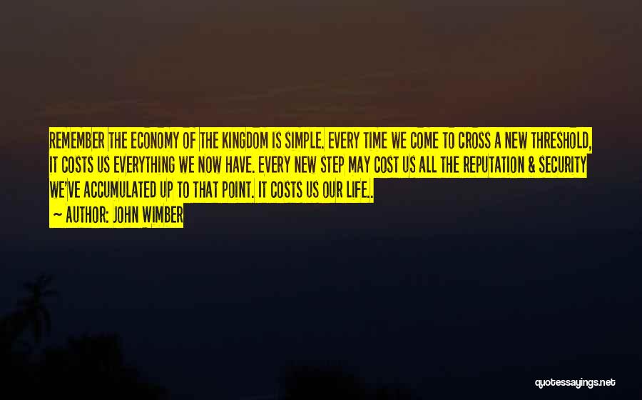 John Wimber Quotes: Remember The Economy Of The Kingdom Is Simple. Every Time We Come To Cross A New Threshold, It Costs Us