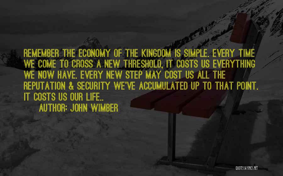 John Wimber Quotes: Remember The Economy Of The Kingdom Is Simple. Every Time We Come To Cross A New Threshold, It Costs Us