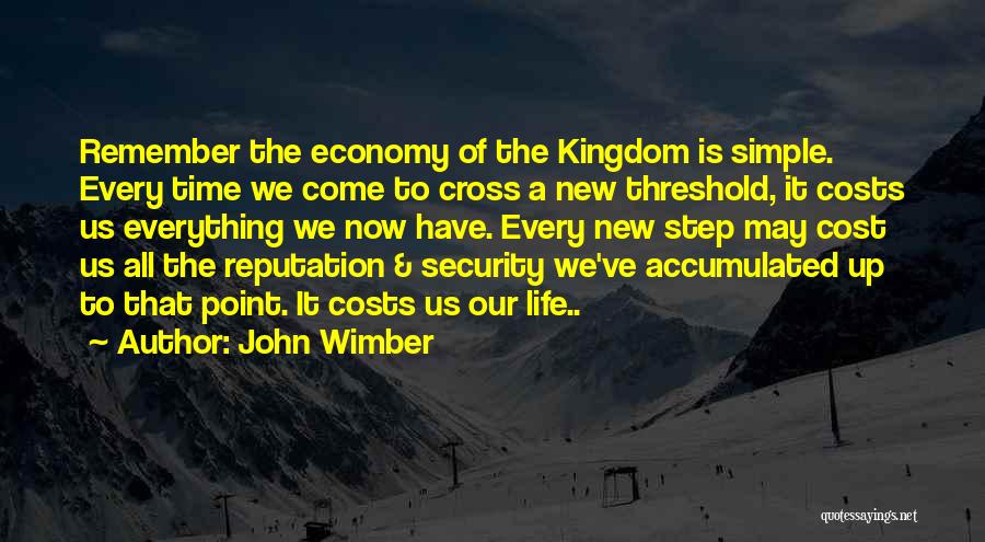 John Wimber Quotes: Remember The Economy Of The Kingdom Is Simple. Every Time We Come To Cross A New Threshold, It Costs Us