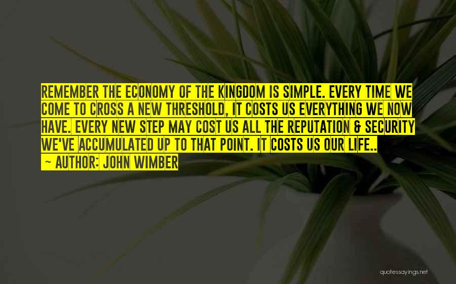 John Wimber Quotes: Remember The Economy Of The Kingdom Is Simple. Every Time We Come To Cross A New Threshold, It Costs Us