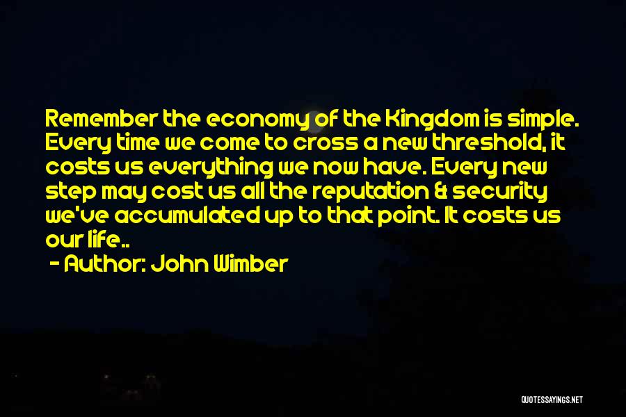 John Wimber Quotes: Remember The Economy Of The Kingdom Is Simple. Every Time We Come To Cross A New Threshold, It Costs Us