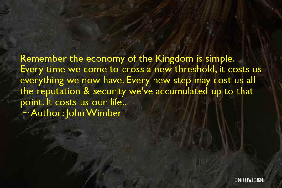 John Wimber Quotes: Remember The Economy Of The Kingdom Is Simple. Every Time We Come To Cross A New Threshold, It Costs Us