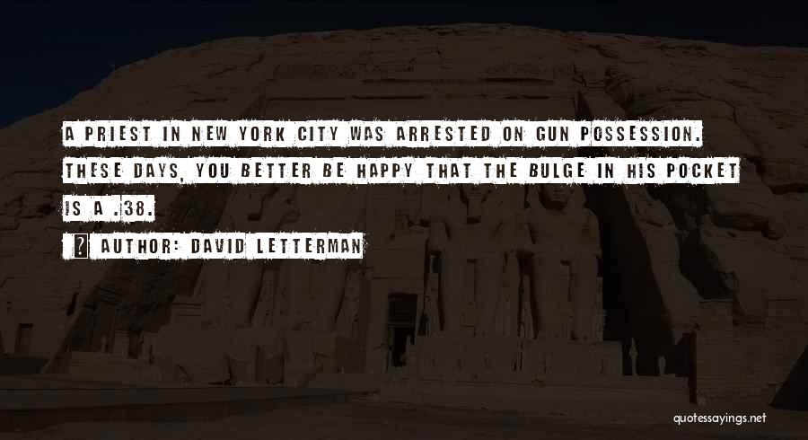 David Letterman Quotes: A Priest In New York City Was Arrested On Gun Possession. These Days, You Better Be Happy That The Bulge