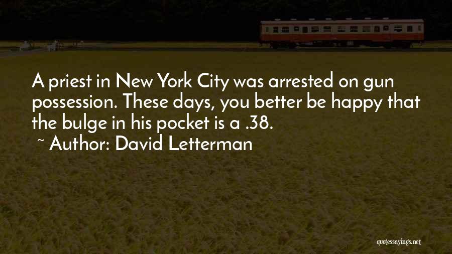 David Letterman Quotes: A Priest In New York City Was Arrested On Gun Possession. These Days, You Better Be Happy That The Bulge