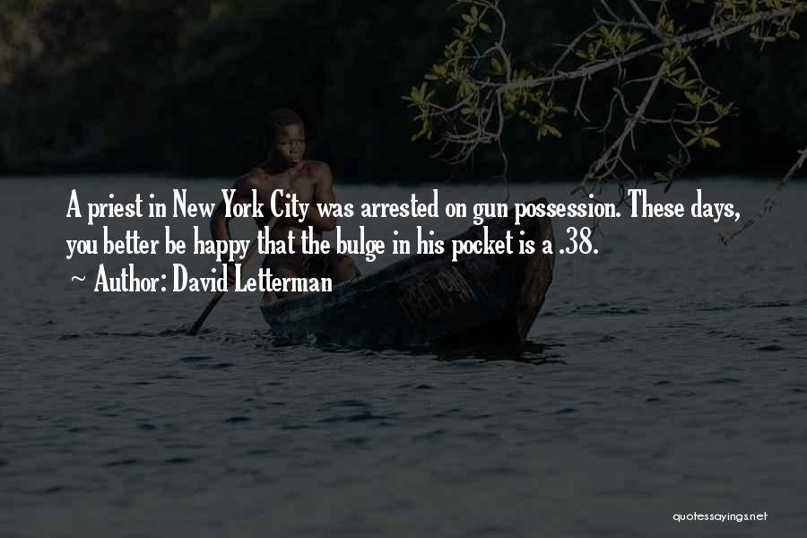 David Letterman Quotes: A Priest In New York City Was Arrested On Gun Possession. These Days, You Better Be Happy That The Bulge