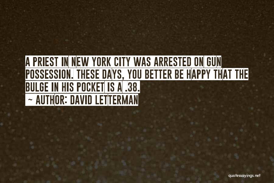 David Letterman Quotes: A Priest In New York City Was Arrested On Gun Possession. These Days, You Better Be Happy That The Bulge