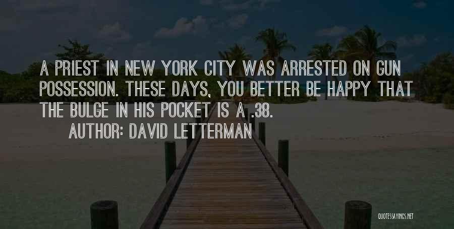 David Letterman Quotes: A Priest In New York City Was Arrested On Gun Possession. These Days, You Better Be Happy That The Bulge