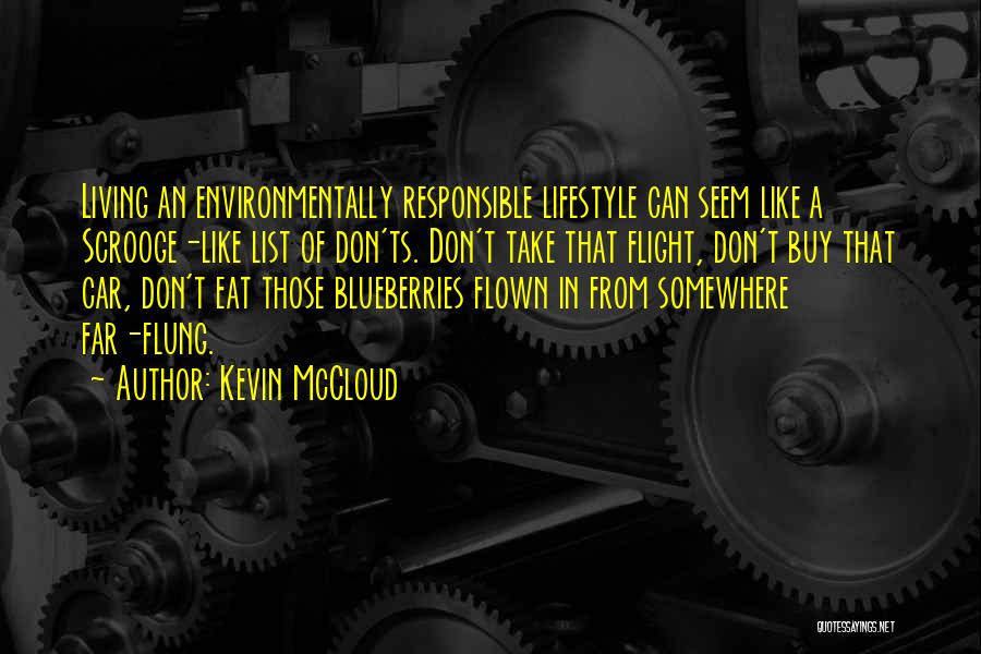 Kevin McCloud Quotes: Living An Environmentally Responsible Lifestyle Can Seem Like A Scrooge-like List Of Don'ts. Don't Take That Flight, Don't Buy That