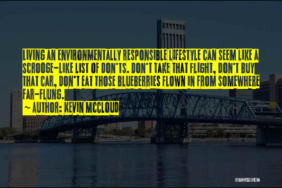 Kevin McCloud Quotes: Living An Environmentally Responsible Lifestyle Can Seem Like A Scrooge-like List Of Don'ts. Don't Take That Flight, Don't Buy That