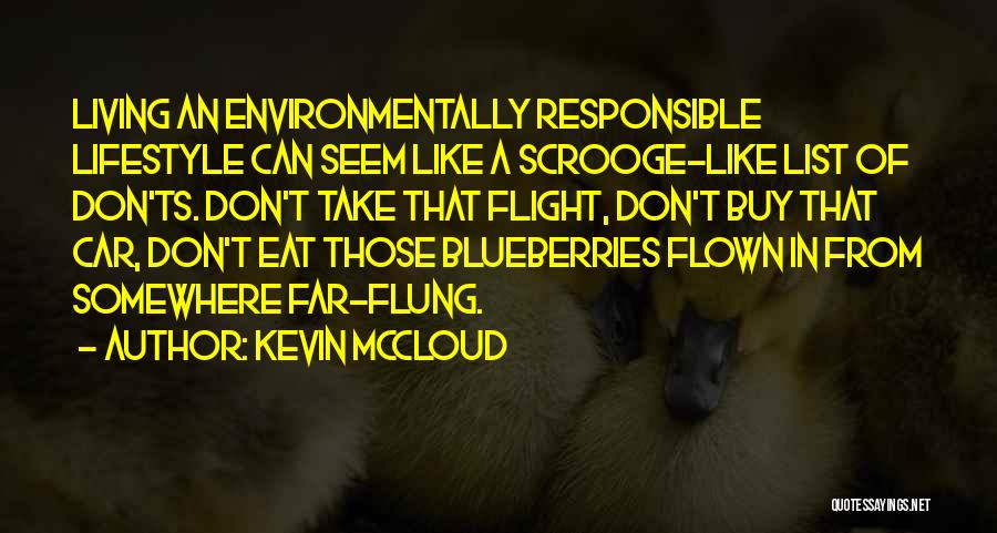 Kevin McCloud Quotes: Living An Environmentally Responsible Lifestyle Can Seem Like A Scrooge-like List Of Don'ts. Don't Take That Flight, Don't Buy That