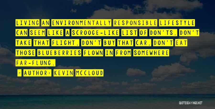 Kevin McCloud Quotes: Living An Environmentally Responsible Lifestyle Can Seem Like A Scrooge-like List Of Don'ts. Don't Take That Flight, Don't Buy That