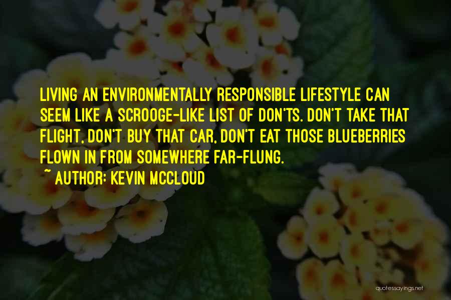 Kevin McCloud Quotes: Living An Environmentally Responsible Lifestyle Can Seem Like A Scrooge-like List Of Don'ts. Don't Take That Flight, Don't Buy That