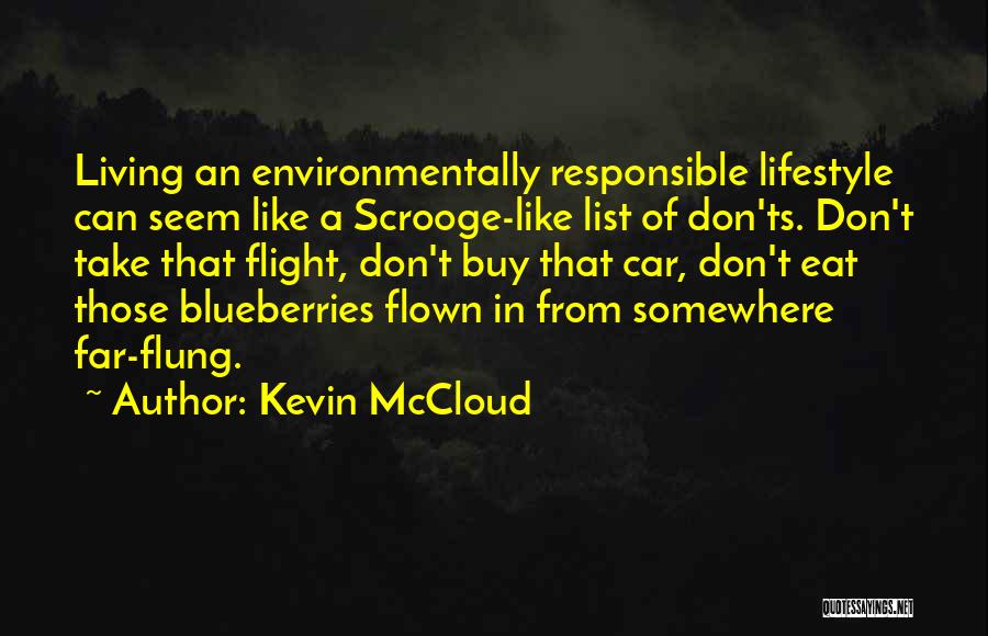 Kevin McCloud Quotes: Living An Environmentally Responsible Lifestyle Can Seem Like A Scrooge-like List Of Don'ts. Don't Take That Flight, Don't Buy That