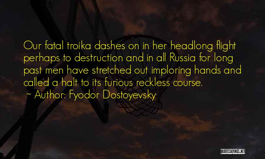 Fyodor Dostoyevsky Quotes: Our Fatal Troika Dashes On In Her Headlong Flight Perhaps To Destruction And In All Russia For Long Past Men