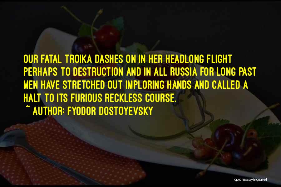 Fyodor Dostoyevsky Quotes: Our Fatal Troika Dashes On In Her Headlong Flight Perhaps To Destruction And In All Russia For Long Past Men