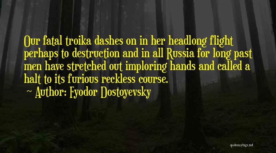 Fyodor Dostoyevsky Quotes: Our Fatal Troika Dashes On In Her Headlong Flight Perhaps To Destruction And In All Russia For Long Past Men