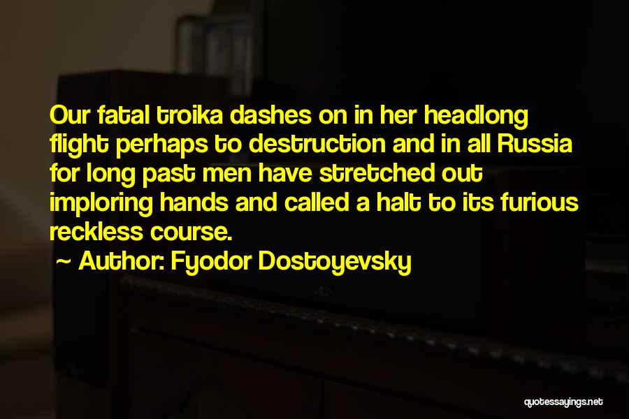 Fyodor Dostoyevsky Quotes: Our Fatal Troika Dashes On In Her Headlong Flight Perhaps To Destruction And In All Russia For Long Past Men