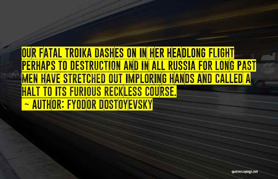 Fyodor Dostoyevsky Quotes: Our Fatal Troika Dashes On In Her Headlong Flight Perhaps To Destruction And In All Russia For Long Past Men