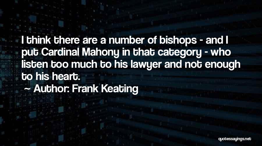 Frank Keating Quotes: I Think There Are A Number Of Bishops - And I Put Cardinal Mahony In That Category - Who Listen