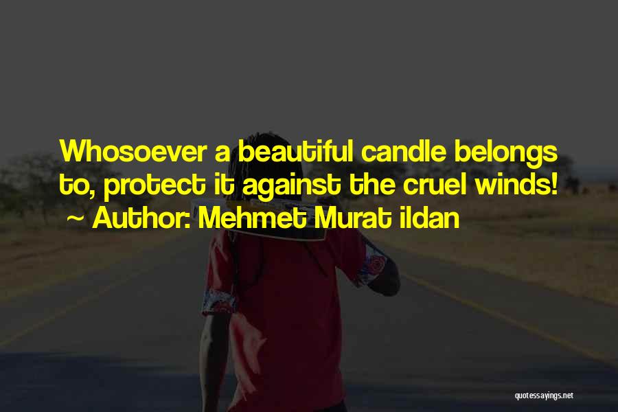 Mehmet Murat Ildan Quotes: Whosoever A Beautiful Candle Belongs To, Protect It Against The Cruel Winds!