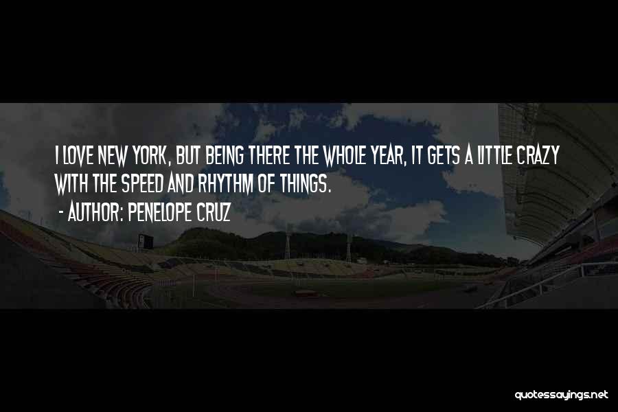 Penelope Cruz Quotes: I Love New York, But Being There The Whole Year, It Gets A Little Crazy With The Speed And Rhythm