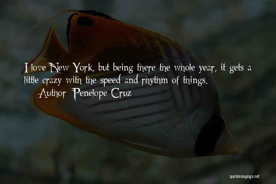 Penelope Cruz Quotes: I Love New York, But Being There The Whole Year, It Gets A Little Crazy With The Speed And Rhythm